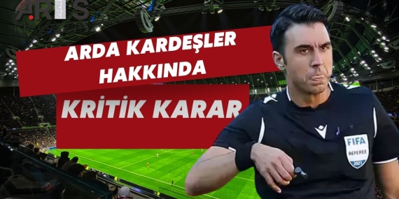 Arda Kardeşler Hakkında MHK’den Kritik Açıklama: Derbi Maçındaki Hatalar ve Dinlendirme Kararı